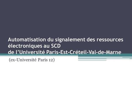 Automatisation du signalement des ressources électroniques au SCD de l’Université Paris-Est-Créteil-Val-de-Marne (ex-Université Paris 12)