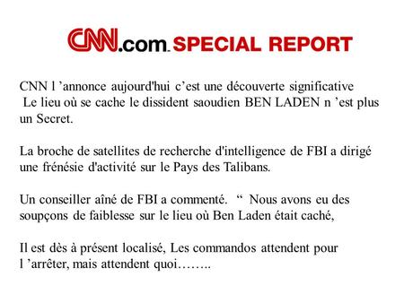 CNN l ’annonce aujourd'hui c’est une découverte significative Le lieu où se cache le dissident saoudien BEN LADEN n ’est plus un Secret. La broche de.