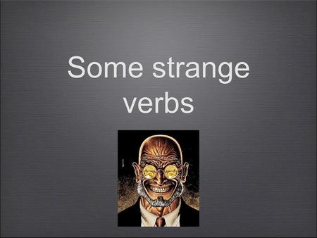 Some strange verbs. There are a few verbs you have seen in your vocab lists such as mettre/ dormir/ sortir How do you use these verbs?
