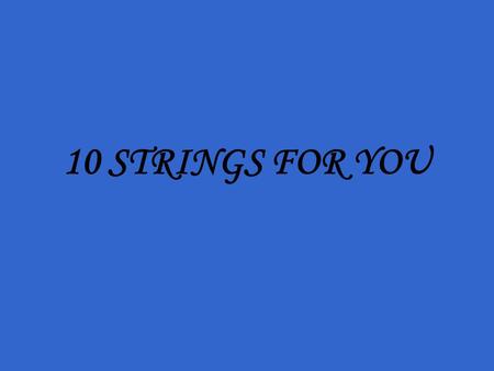 10 STRINGS FOR YOU.