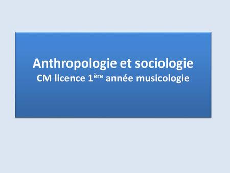 Anthropologie et sociologie CM licence 1ère année musicologie