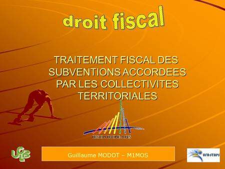 Droit fiscal TRAITEMENT FISCAL DES SUBVENTIONS ACCORDEES PAR LES COLLECTIVITES TERRITORIALES Guillaume MODOT – M1MOS.
