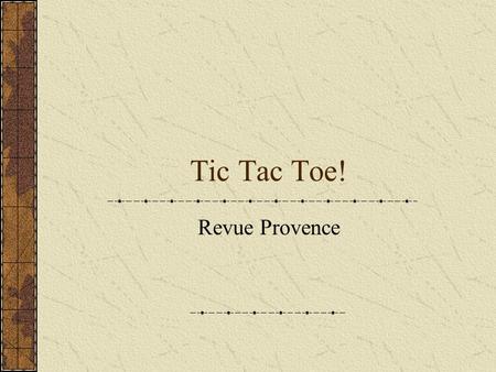 Tic Tac Toe! Revue Provence 9 6 3 8 5 2 7 4 1 Tic Tac Toe.