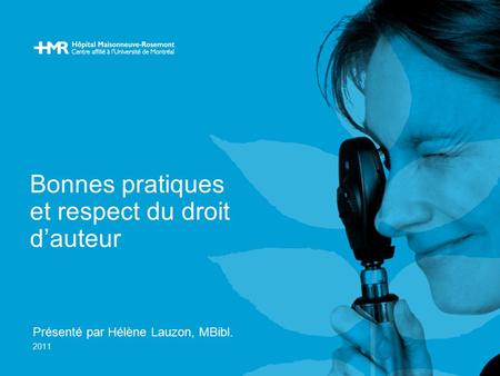 Bonnes pratiques et respect du droit d’auteur Présenté par Hélène Lauzon, MBibl. 2011.