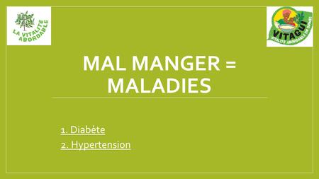 Mal manger = maladies 1. Diabète 2. Hypertension.