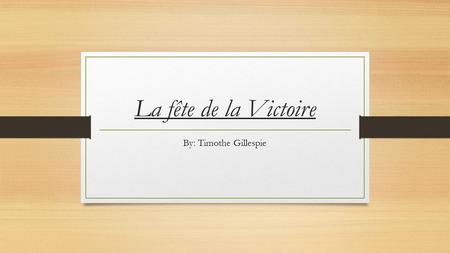 La fête de la Victoire By: Timothe Gillespie. When is it celebrated Elle est célébrer le 8 mai.