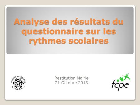 Analyse des résultats du questionnaire sur les rythmes scolaires Restitution Mairie 21 Octobre 2013.