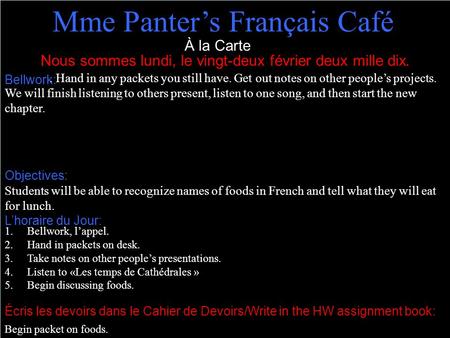 À la Carte Nous sommes lundi, le vingt-deux février deux mille dix. Mme Panter’s Français Café Bellwork:. Hand in any packets you still have. Get out notes.