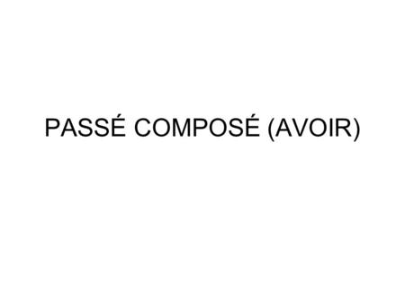 PASSÉ COMPOSÉ (AVOIR).