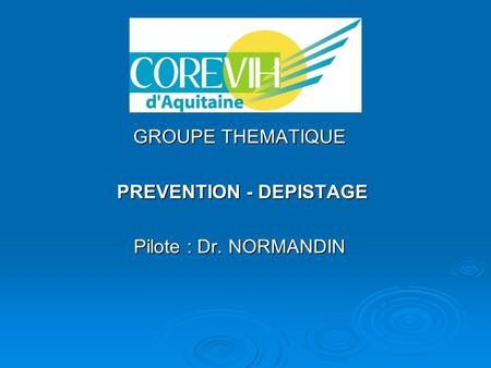 GROUPE THEMATIQUE PREVENTION - DEPISTAGE PREVENTION - DEPISTAGE Pilote : Dr. NORMANDIN.