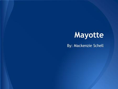 Mayotte By: Mackenzie Schell.