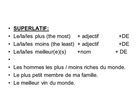 SUPERLATIF: Le/la/les plus (the most) + adjectif+DE La/la/les moins (the least)+ adjectif+DE Le/la/les meilleur(e)(s)+nom + DE Les hommes les plus / moins.
