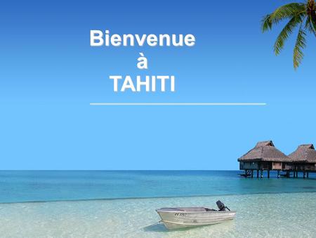 Bienvenue à TAHITI 1 1.