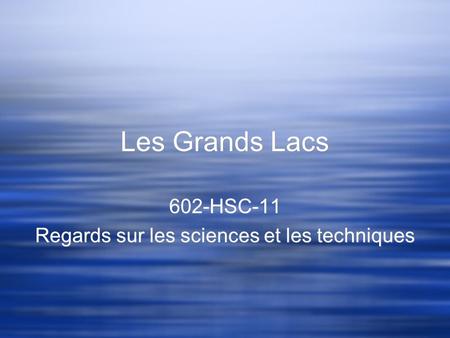 Les Grands Lacs 602-HSC-11 Regards sur les sciences et les techniques 602-HSC-11 Regards sur les sciences et les techniques.