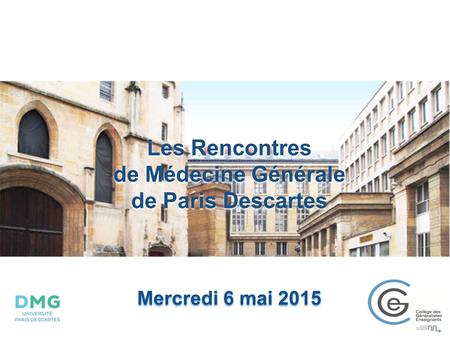 Les Rencontres de Médecine Générale de Paris Descartes Les Rencontres de Médecine Générale de Paris Descartes Mercredi 6 mai 2015.