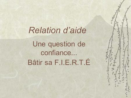 Relation d’aide Une question de confiance... Bâtir sa F.I.E.R.T.É.