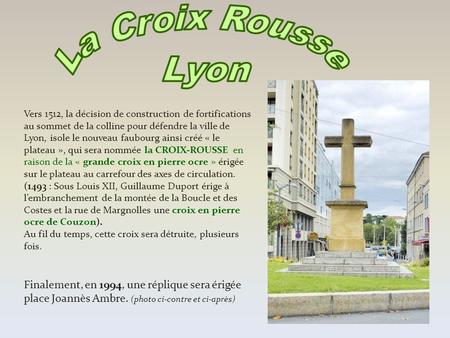 La Croix Rousse Lyon Vers 1512, la décision de construction de fortifications au sommet de la colline pour défendre la ville de Lyon, isole le nouveau.