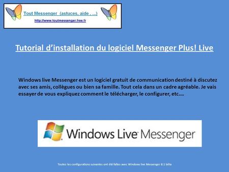 Tutorial d’installation du logiciel Messenger Plus! Live Windows live Messenger est un logiciel gratuit de communication destiné à discutez avec ses amis,