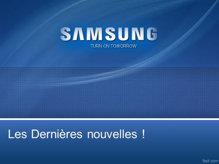 Les Dernières nouvelles !. Samsung Galaxy, S4 et Tab 3 Prochainement chez Samsung Les derniers Chiffres I II III Sommair e.