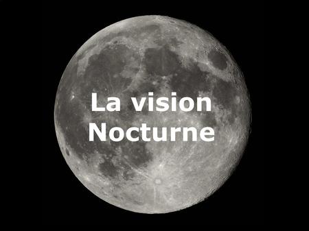 La vision Nocturne. Réalisation Renaud Bizart Nicolas Moneuse.