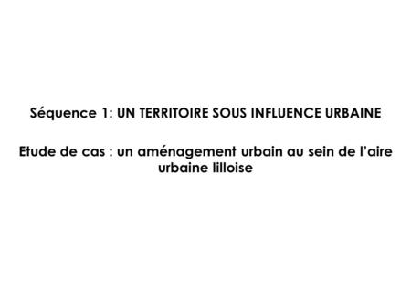 Séquence 1: UN TERRITOIRE SOUS INFLUENCE URBAINE