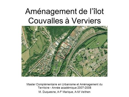 Aménagement de l’îlot Couvalles à Verviers Master Complémentaire en Urbanisme et Aménagement du Territoire - Année académique 2007-2008 M. Duquesne, A-F.