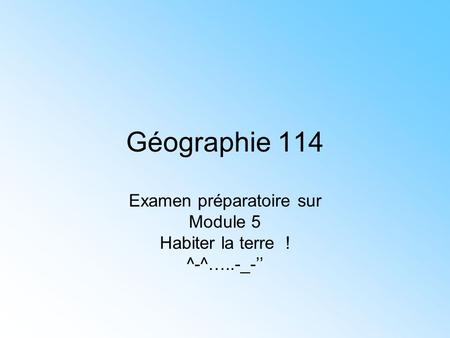 Géographie 114 Examen préparatoire sur Module 5 Habiter la terre ! ^-^…..-_-’’