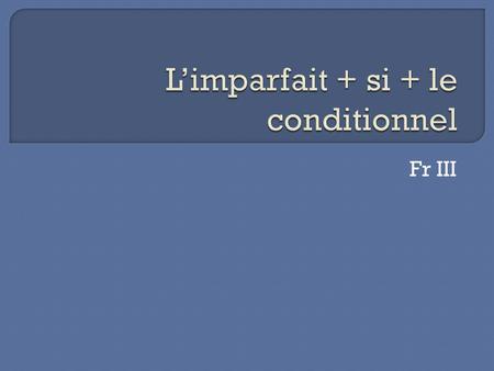 Fr III.  le radical (stem): Take the « nous » form minus –ons: Quelques exemples:  regard-  finiss-  rend- Verbes irrégulers: il n’y a qu’un! être: