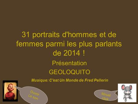 31 portraits d'hommes et de femmes parmi les plus parlants de 2014 ! Présentation GEOLOQUITO Musique: C'est Un Monde de Fred Pellerin Ouvrir Le son Mnuel.