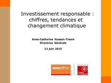 LUNDI 28 NOVEMBRE 2011 Investissement responsable : chiffres, tendances et changement climatique Anne-Catherine Husson-Traore Directrice Générale 12 juin.