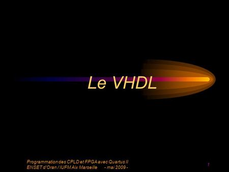Le VHDL Programmation des CPLD et FPGA avec Quartus II ENSET d'Oran / IUFM Aix Marseille - mai 2009 -