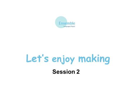 Let’s enjoy making Session 2. Let’s enjoy making: Session 2 Les déménageurs sont arrivés !