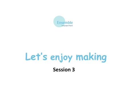 Let’s enjoy making Session 3 Let’s enjoy making: Session 3 Que pensez-vous ?