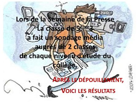 Lors de la Semaine de la Presse La classe de 5 ème 3 a fait un sondage média auprès de 2 classes de chaque niveau d’étude du collège. A PRÈS LE DÉPOUILLEMENT,