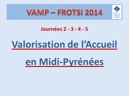 Journées 2 - 3 - 4 - 5 Valorisation de l’Accueil en Midi-Pyrénées.