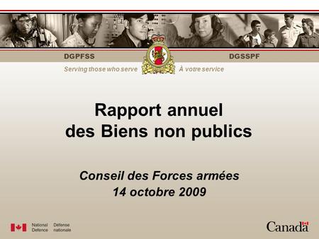 DGPFSS Serving those who serveÀ votre service DGSSPF Rapport annuel des Biens non publics Conseil des Forces armées 14 octobre 2009.