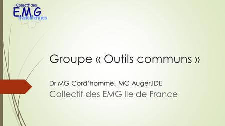 Groupe « Outils communs » Dr MG Cord’homme, MC Auger,IDE