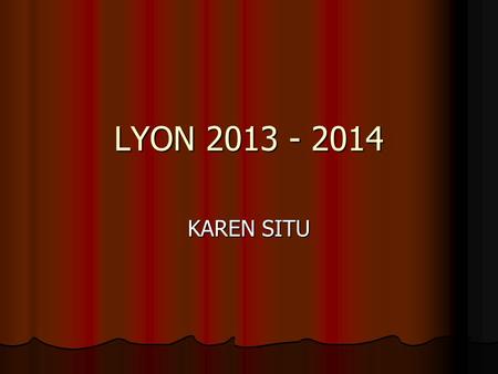 LYON 2013 - 2014 KAREN SITU. Le Début La première jour Ma première impression de Lyon.