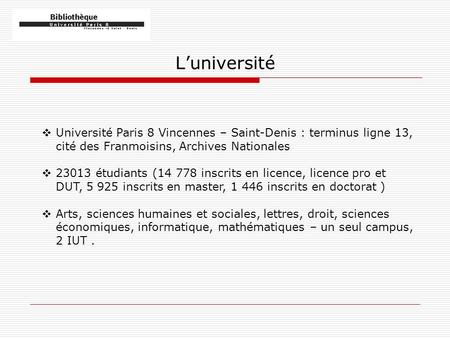 L’université  Université Paris 8 Vincennes – Saint-Denis : terminus ligne 13, cité des Franmoisins, Archives Nationales  23013 étudiants (14 778 inscrits.