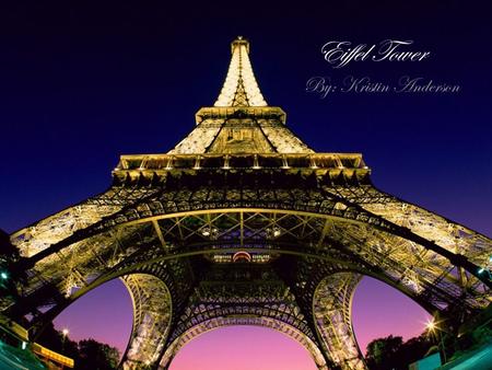 Eiffel Tower By: Kristin Anderson.