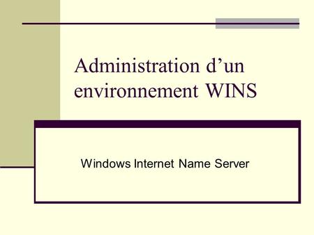 Administration d’un environnement WINS Windows Internet Name Server.