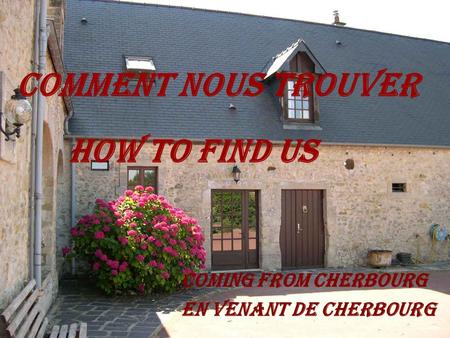 COMMENT NOUS TROUVER HOW TO FIND US COMING FROM CHERBOURG EN VENANT DE CHERBOURG.