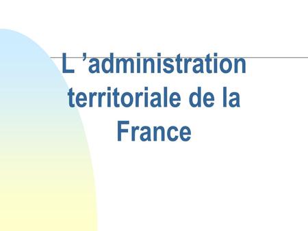 L ’administration territoriale de la France