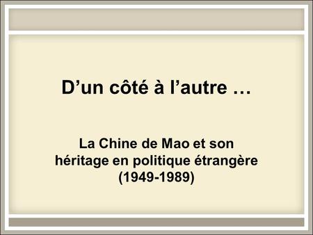 D’un côté à l’autre … La Chine de Mao et son héritage en politique étrangère (1949-1989)