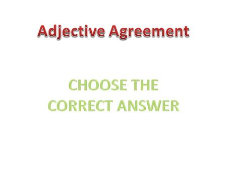 Adjective Agreement CHOOSE THE CORRECT ANSWER.