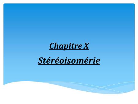 Chapitre X Stéréoisomérie.