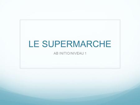 LE SUPERMARCHE AB INITIO/NIVEAU 1. LE SUPERMARCHE.