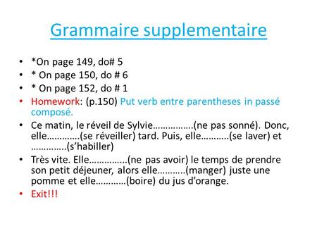 Grammaire supplementaire *On page 149, do# 5 * On page 150, do # 6 * On page 152, do # 1 Homework: (p.150) Put verb entre parentheses in passé composé.