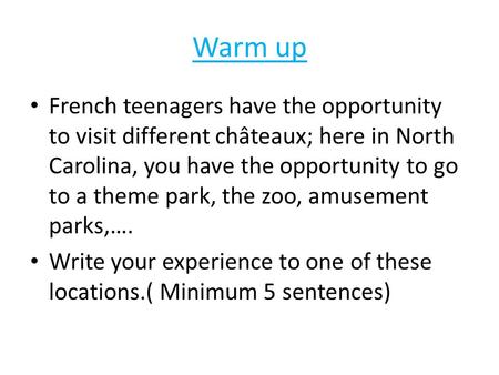 Warm up French teenagers have the opportunity to visit different châteaux; here in North Carolina, you have the opportunity to go to a theme park, the.