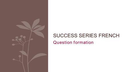 Question formation SUCCESS SERIES FRENCH. Question formation In English, you can change a statement into a question by adding a helping verb (auxiliary):